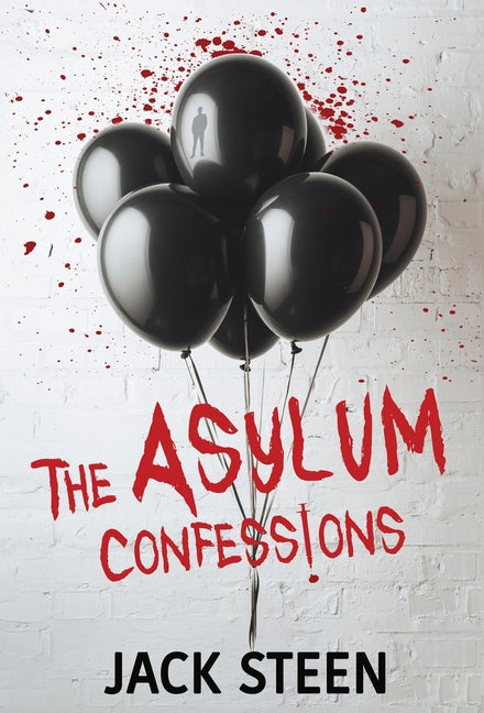The Asylum Confessions -- Jack Steen, Hardcover