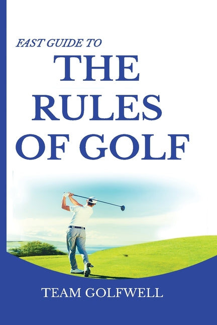 Fast Guide to the RULES OF GOLF: A Handy Fast Guide to Golf Rules (Pocket Sized Edition) -- Team Golfwell, Paperback