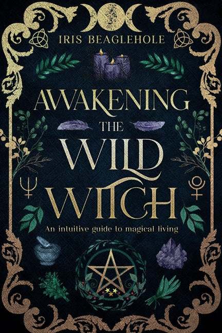 Awakening the Wild Witch -- Iris Beaglehole, Paperback