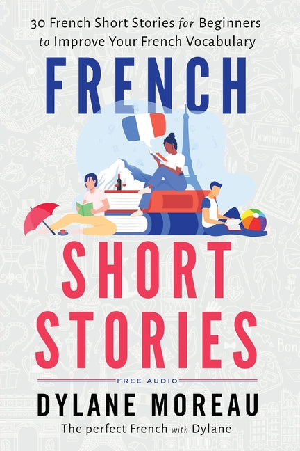 French Short Stories: Thirty French Short Stories for Beginners to Improve your French Vocabulary -- Dylane Moreau, Paperback