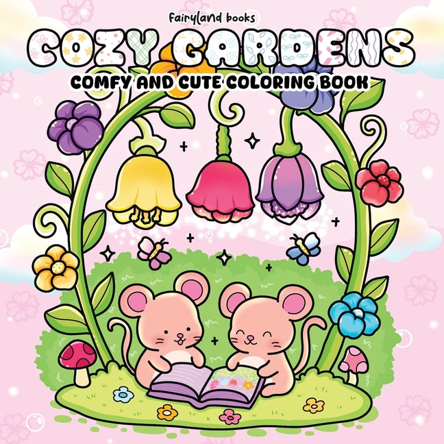 Cozy Gardens: A Comfy & Cute Coloring Book of Flowers, Plants, and Sweet Little Animals for Adults and Teens -- Books Fairyland, Paperback