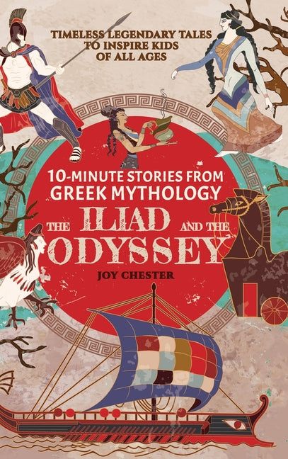 10-Minute Stories From Greek Mythology - The Iliad and The Odyssey: Timeless Legendary Tales To Inspire Kids Of All Ages -- Joy Chester, Hardcover