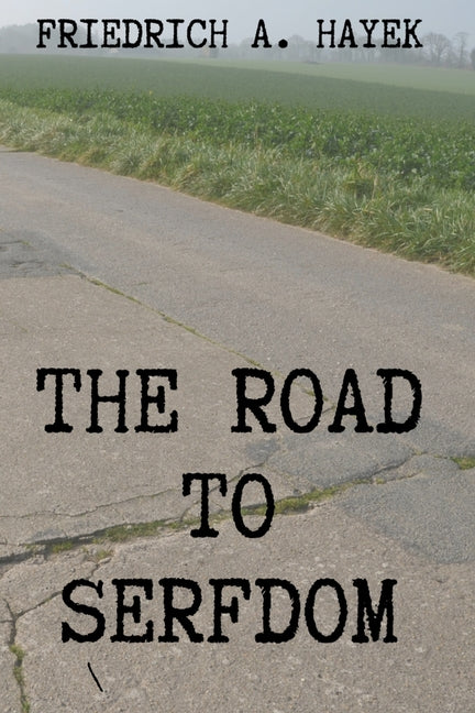 The Road to Serfdom -- Friedrich A. Hayek, Paperback