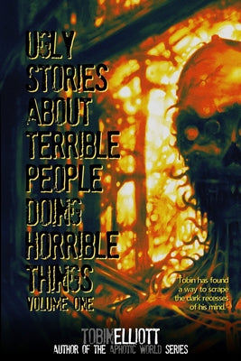 Ugly Stories About Terrible People Doing Horrible Things, Volume One -- Tobin Elliott, Paperback