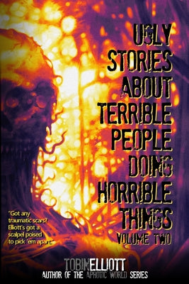 Ugly Stories About Terrible People Doing Horrible Things, Volume Two -- Tobin Elliott, Paperback