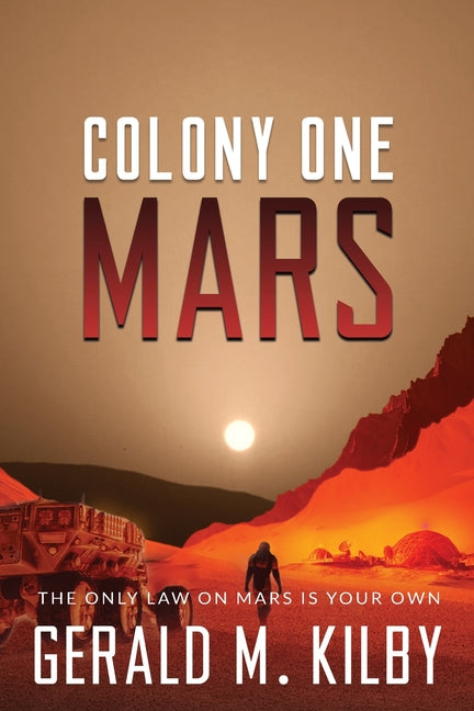 Colony One Mars: A SciFi Thriller -- Gerald M. Kilby, Paperback