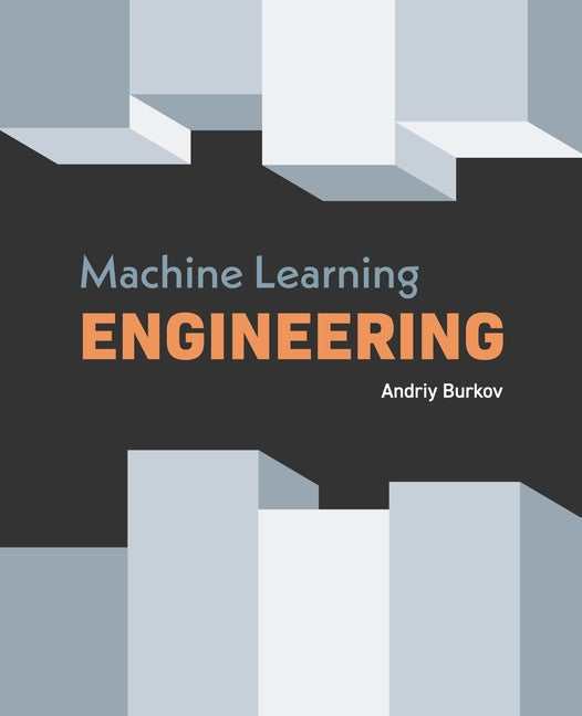 Machine Learning Engineering -- Andriy Burkov, Paperback
