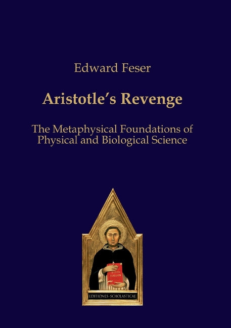 Aristotle's Revenge: The Metaphysical Foundations of Physical and Biological Science -- Edward Feser, Paperback