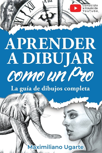 Aprender a dibujar como un Pro: La guía de dibujos completa - Materiales, técnicas y métodos, luces y sombras, perspectivas, texturas y detalles - Tod -- Maximiliano Ugarte, Paperback