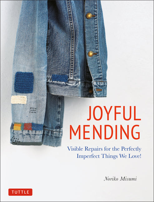 Joyful Mending: Beautiful Visible Repairs for the Things We Love -- Noriko Misumi, Paperback
