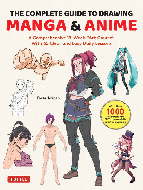 The Complete Guide to Drawing Manga & Anime: A Comprehensive 13-Week Art Course with 65 Clear and Easy Daily Lessons -- Naoto Date, Paperback
