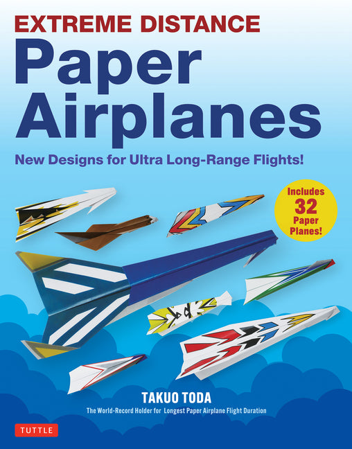 Extreme Distance Paper Airplanes: New Designs for Ultra Long-Range Flights! (Includes 32 Tear-Out Paper Planes) -- Takuo Toda, Paperback