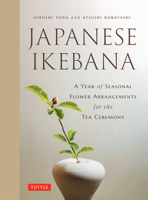 Japanese Ikebana: A Year of Seasonal Arrangements for the Tea Ceremony -- Hiroshi Toda, Hardcover