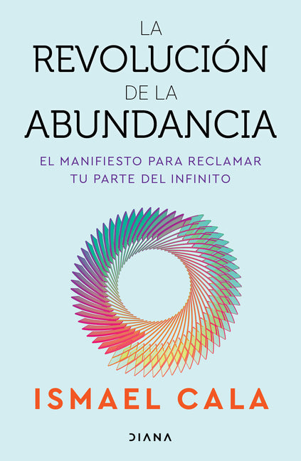 La Revolución de la Abundancia: El Manifiesto Para Reclamar Tu Parte del Infinito / The Abundance Revolution -- Ismael Cala, Paperback