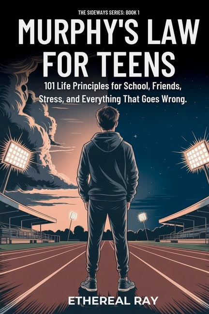 Murphy's Law For Teens: 101 Life Principles for School, Friends, Stress, and Everything That Goes Wrong -- Ethereal Ray, Paperback