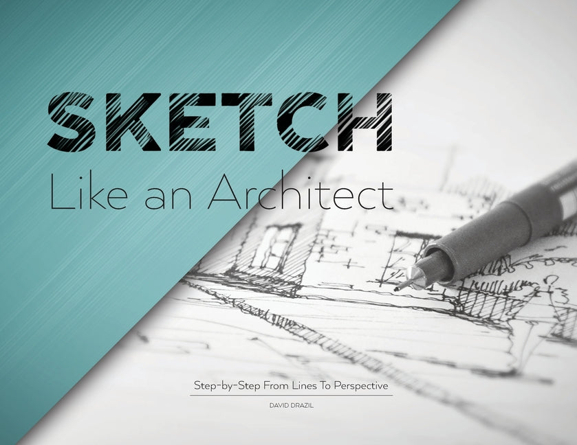 Sketch Like an Architect: Step-by-Step From Lines to Perspective -- David Drazil, Paperback