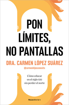 Pon Límites, No Pantallas. Cómo Educar En El Siglo XXI Sin Perder El Norte / Set Boundaries, Not Screens: How to Parent in the 21st Century by López Suárez, Carmen