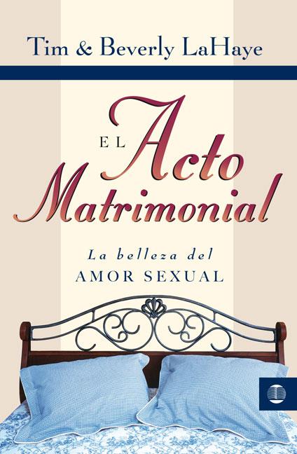 El Acto Matrimonial: La Belleza del Amor Sexual = Act of Marriage -- Tim LaHaye, Paperback