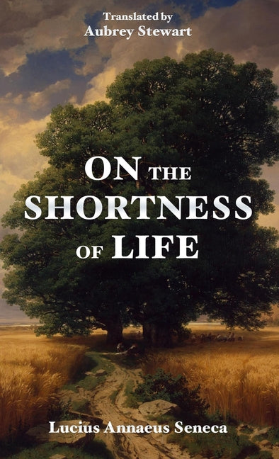 On the Shortness of Life -- Lucius Annaeus Seneca, Paperback