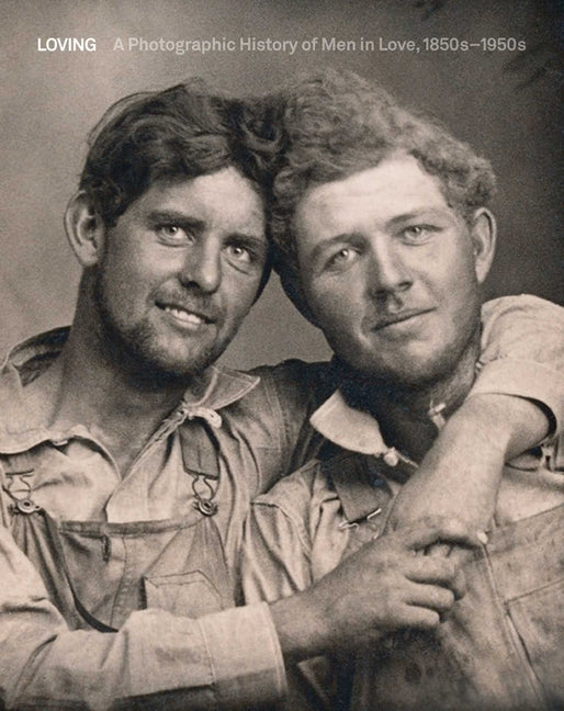 Loving: A Photographic History of Men in Love 1850s-1950s -- Hugh Nini, Hardcover