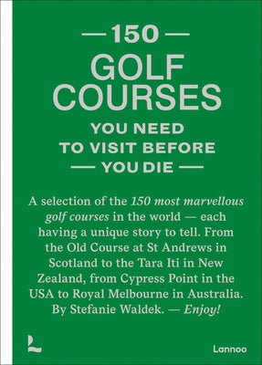 150 Golf Courses You Need to Visit Before You Die -- Stefanie Waldek, Hardcover