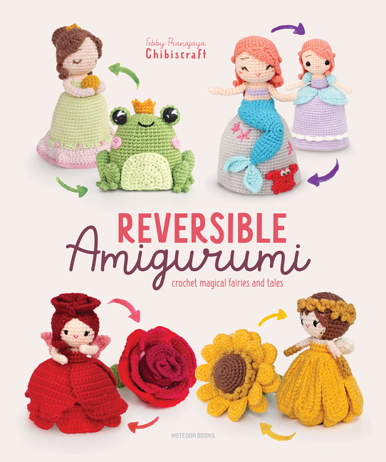 Reversible Amigurumi: Crochet Magical Fairies and Tales -- Febby Pranajaya (Chibiscraft), Paperback