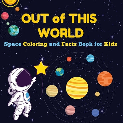 Out of This World: Space Coloring and Facts Book for Kids Discover Planets, Rockets, and Stars with Fun Coloring Pages and Fascinating Space Facts! -- Art Mate, Paperback