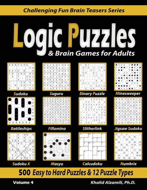 Logic Puzzles & Brain Games for Adults: 500 Easy to Hard Puzzles & 12 Puzzle Types (Sudoku, Fillomino, Battleships, Calcudoku, Binary Puzzle, Slitherl -- Khalid Alzamili, Paperback