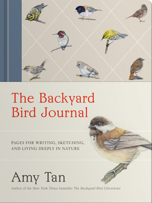 The Backyard Bird Journal: Pages for Writing, Sketching, and Living Deeply in Nature -- Amy Tan, Hardcover
