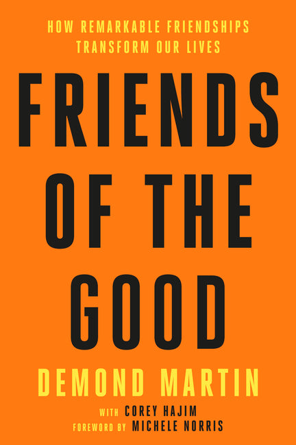 Friends of the Good: How Remarkable Friendships Transform Our Lives -- Demond Martin, Hardcover