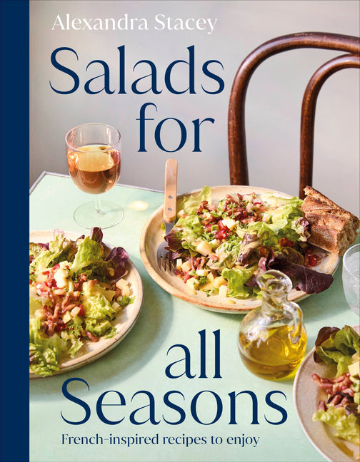 Salads for All Seasons: French-Inspired Recipes to Enjoy -- Alexandra Stacey, Hardcover