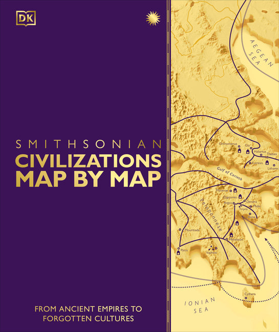 Civilizations Map by Map: From Ancient Empires to Forgotten Cultures -- DK, Hardcover