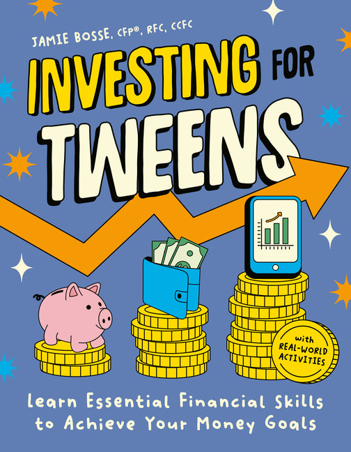 Investing for Tweens: Learn Essential Financial Skills to Achieve Your Money Goals -- Jamie Bosse Cfp Rfc Ccfc, Paperback