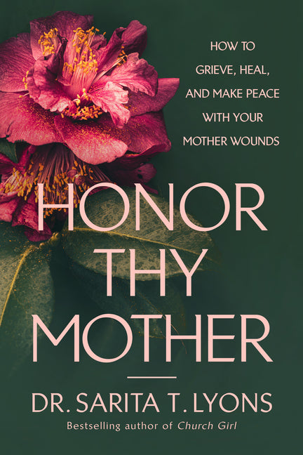 Honor Thy Mother: How to Grieve, Heal, and Make Peace with Your Mother Wounds -- Sarita T. Lyons, Hardcover
