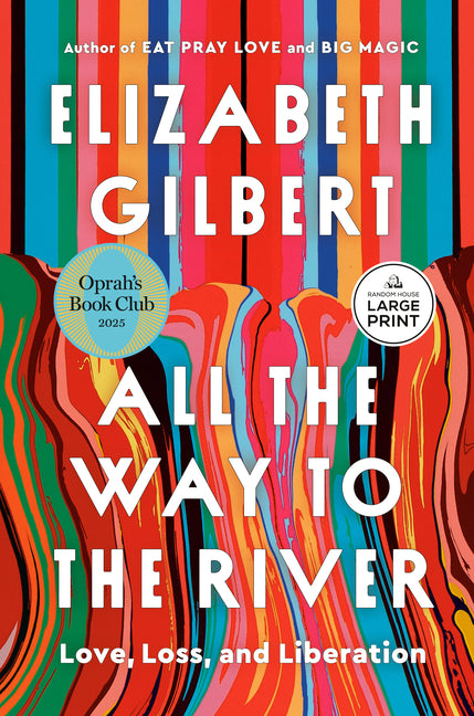All the Way to the River: Oprah's Book Club: Love, Loss, and Liberation -- Elizabeth Gilbert, Paperback