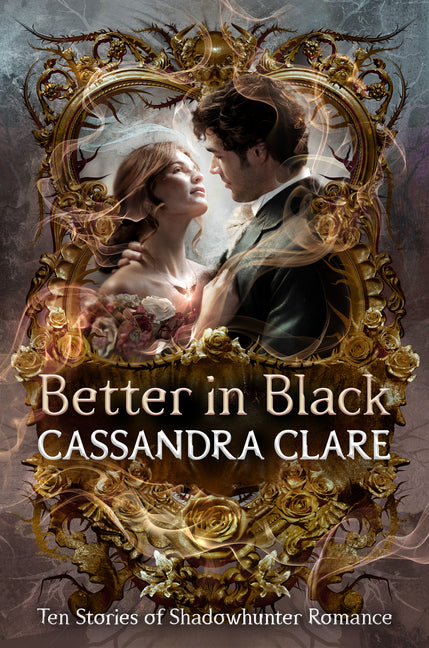 Better in Black: Ten Stories of Shadowhunter Romance -- Cassandra Clare, Hardcover