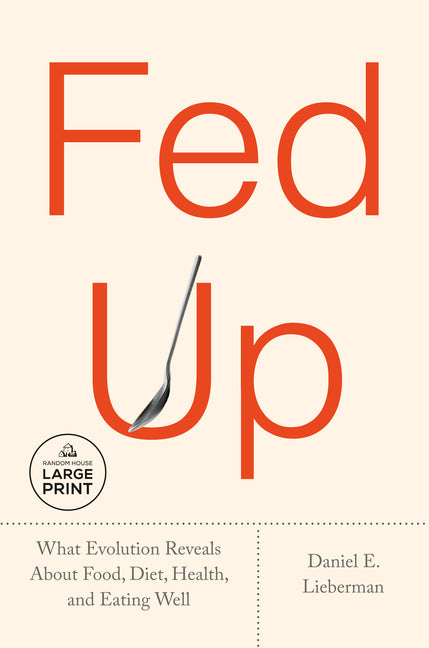 Fed Up: What Evolution Reveals about Food, Diet, Health, and Eating Well -- Daniel E. Lieberman, Paperback