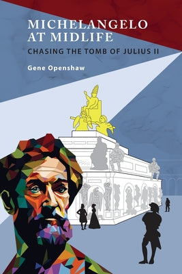 Michelangelo at Midlife: Chasing the Tomb of Julius II -- Gene Openshaw, Paperback
