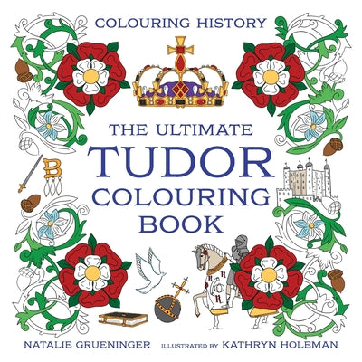 The Ultimate Tudor Colouring Book -- Kathryn Holeman, Paperback
