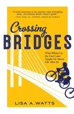 Crossing Bridges: What Biking Up the East Coast Taught Me About Life After 60 -- Lisa A. Watts, Paperback