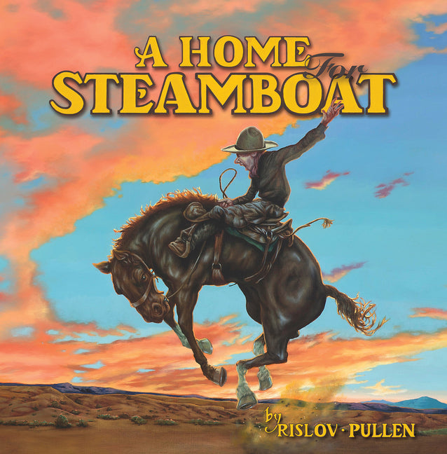 A Home for Steamboat: The Story of a Famous Rodeo Horse -- Zachary Pullen, Hardcover