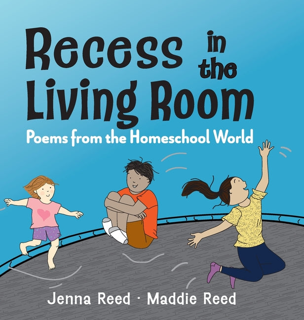 Recess in the Living Room: Poems from the Homeschool World -- Jenna Reed, Hardcover