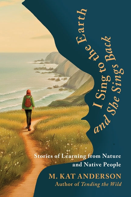 I Sing to the Earth and She Sings Back -- M. Kat Anderson, Paperback