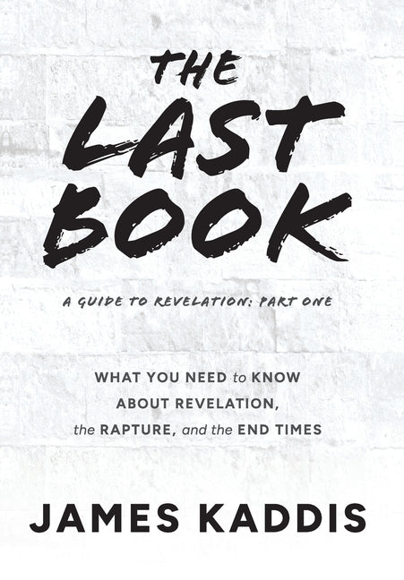 The Last Book: What You Need to Know About Revelation, the Rapture, and the End Times -- James Kaddis, Hardcover