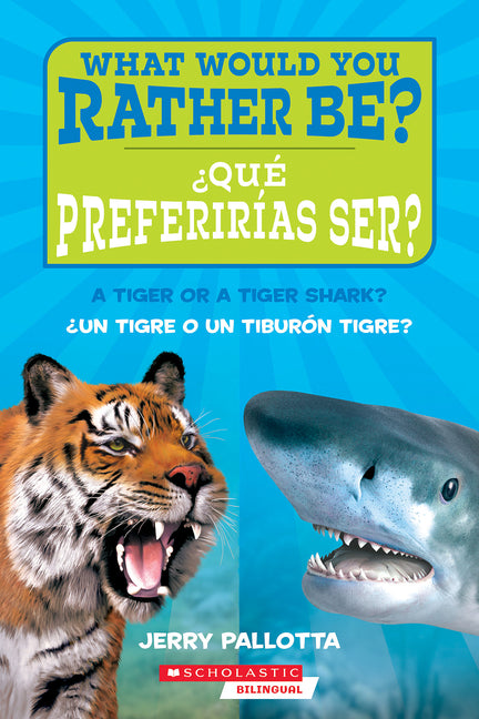 ¿Qué Preferirías Ser? ¿Un Tigre O Un Tiburón Tigre? / What Would You Rather Be? a Tiger or a Tiger Shark? -- Jerry Pallotta, Paperback