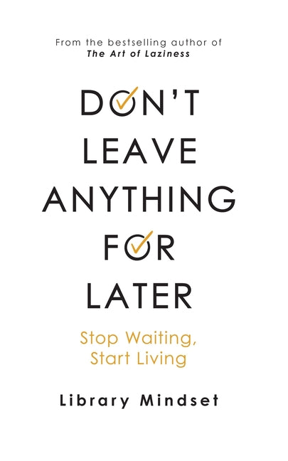 Don't Leave Anything for Later: Stop Waiting Start Living -- Library Mindset, Paperback