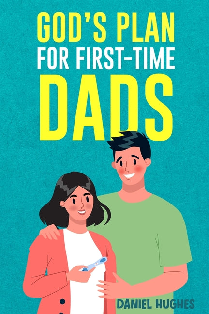 God's Plan For First-Time Dads: The Only Pregnancy Handbook You'll Ever Need as a Husband and Father of Faith -- Daniel Hughes, Paperback