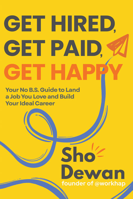 Get Hired, Get Paid, Get Happy: Your No B.S. Guide to Land a Job You Love and Build Your Ideal Career -- Sho Dewan, Hardcover