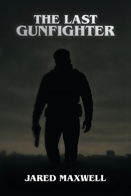The Last Gunfighter -- Jared Maxwell, Paperback