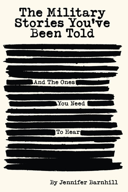 The Military Stories You've Been Told and the Ones You Need to Hear -- Jennifer Barnhill, Paperback